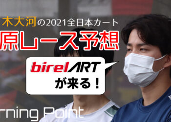 茂原ではBirelARTが来る！佐々木大河の全日本カートレース予想：Turning Point 2021